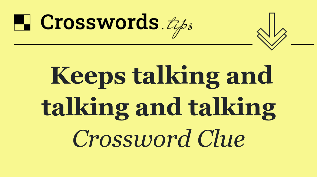 Keeps talking and talking and talking