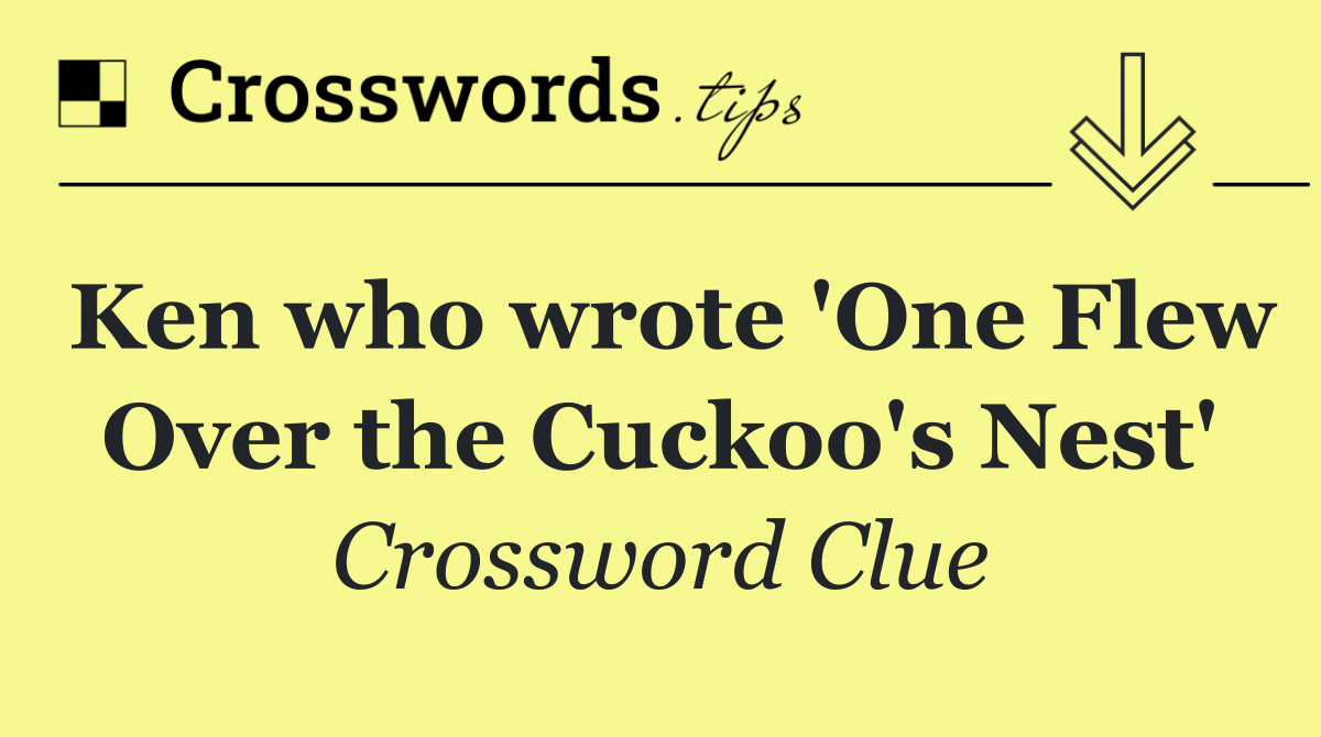 Ken who wrote 'One Flew Over the Cuckoo's Nest'