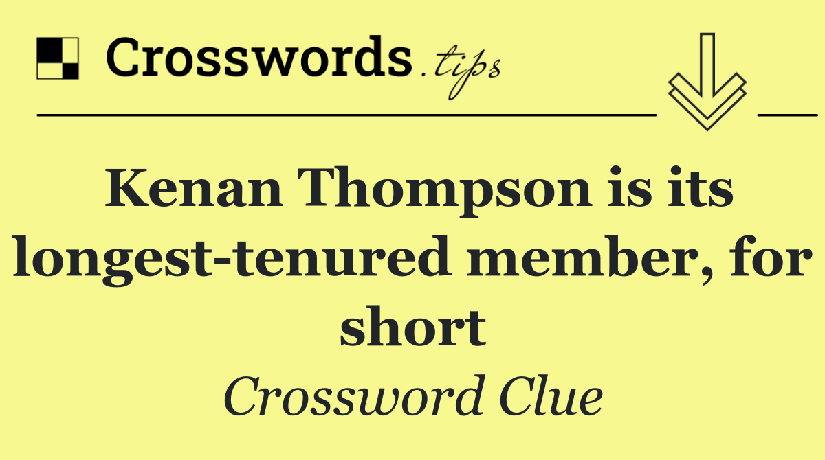 Kenan Thompson is its longest tenured member, for short