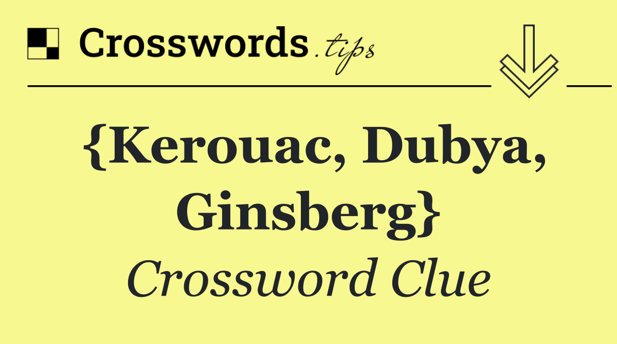 {Kerouac, Dubya, Ginsberg}
