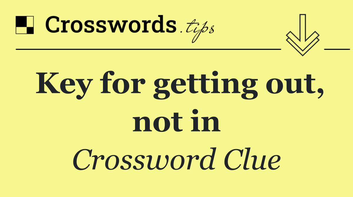 Key for getting out, not in