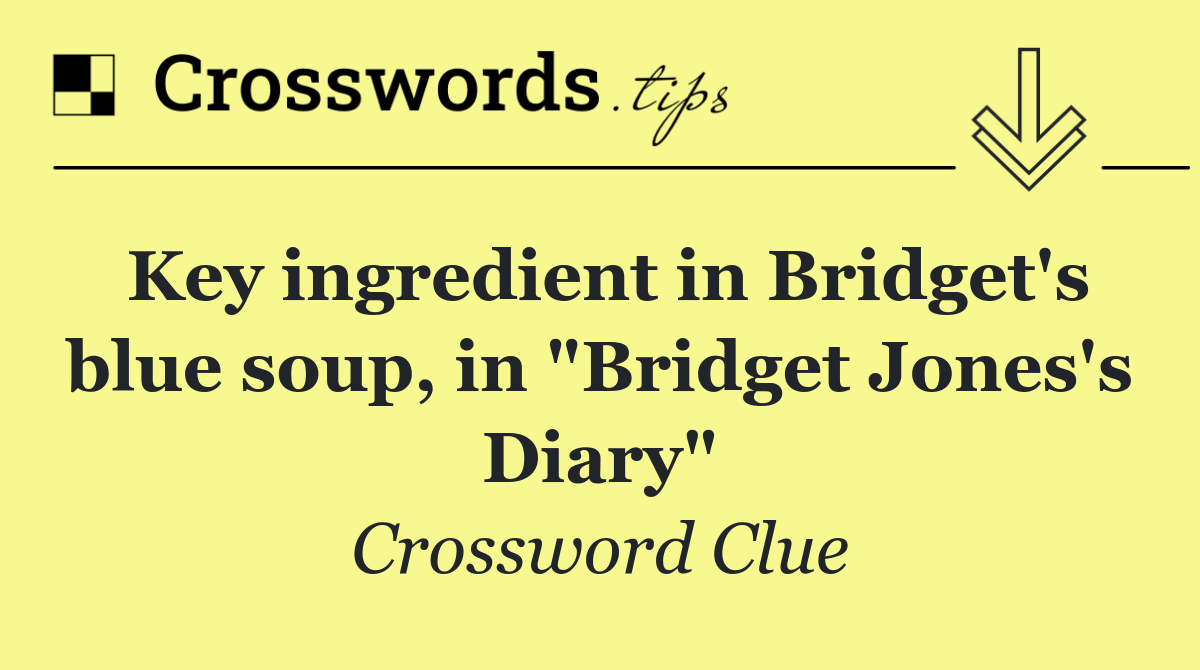 Key ingredient in Bridget's blue soup, in "Bridget Jones's Diary"