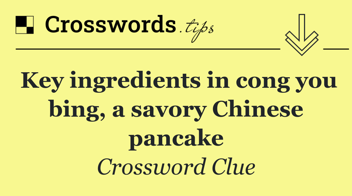 Key ingredients in cong you bing, a savory Chinese pancake