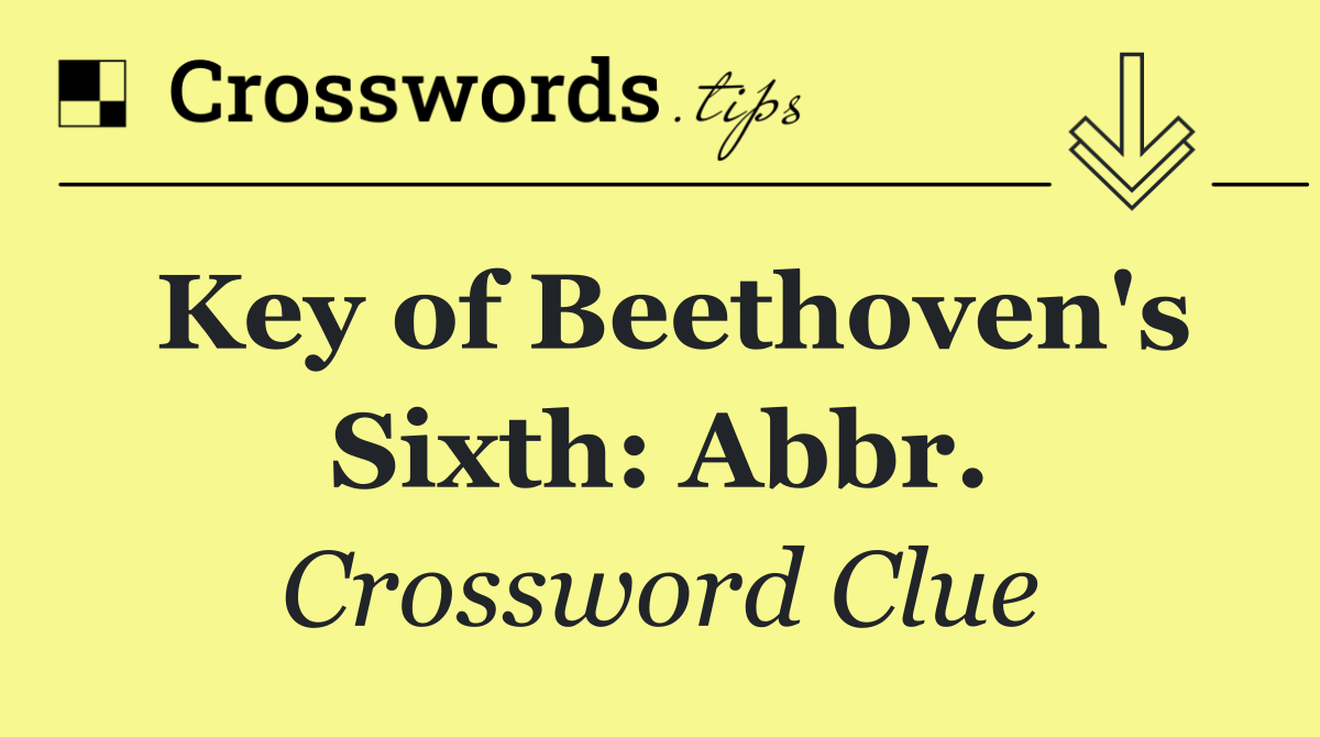 Key of Beethoven's Sixth: Abbr.