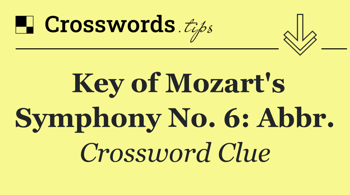 Key of Mozart's Symphony No. 6: Abbr.