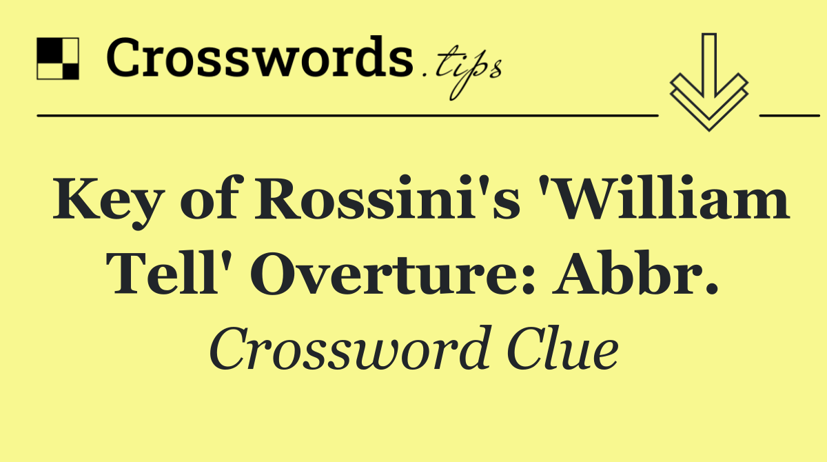 Key of Rossini's 'William Tell' Overture: Abbr.