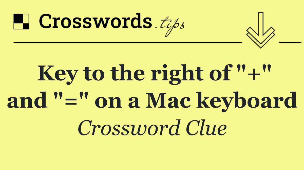 Key to the right of "+" and "=" on a Mac keyboard