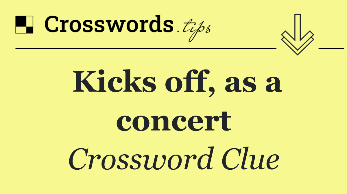 Kicks off, as a concert