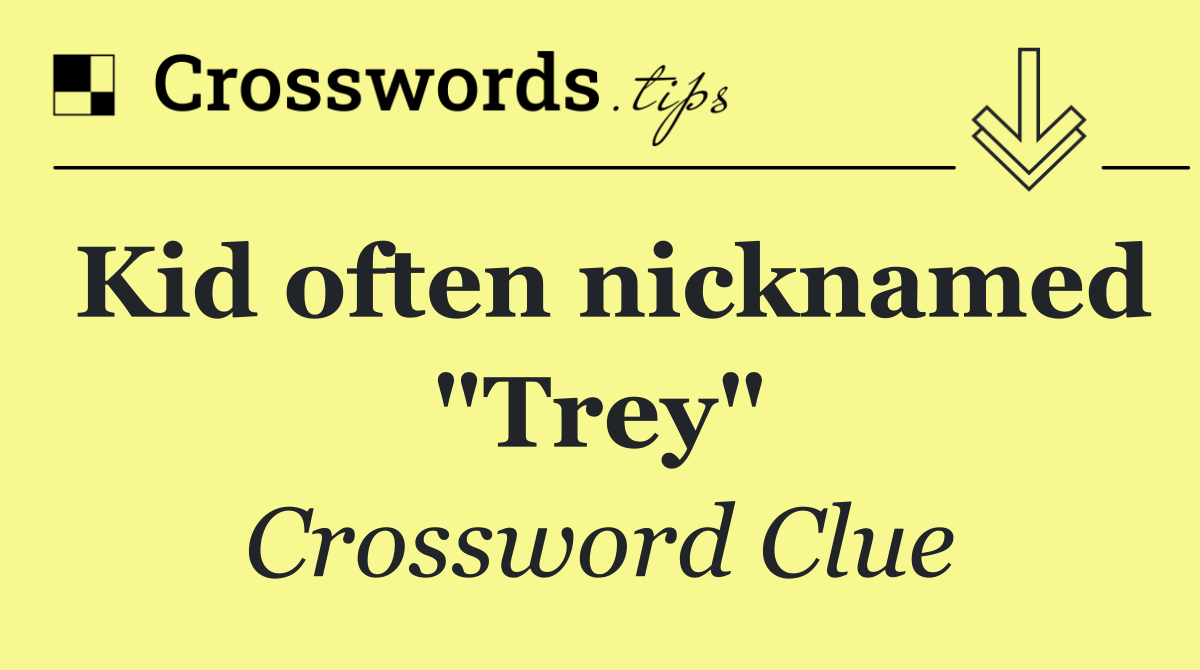 Kid often nicknamed "Trey"