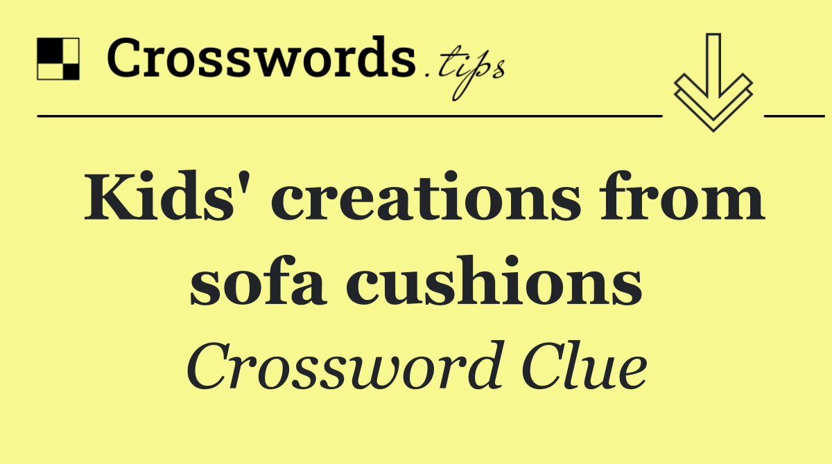 Kids' creations from sofa cushions