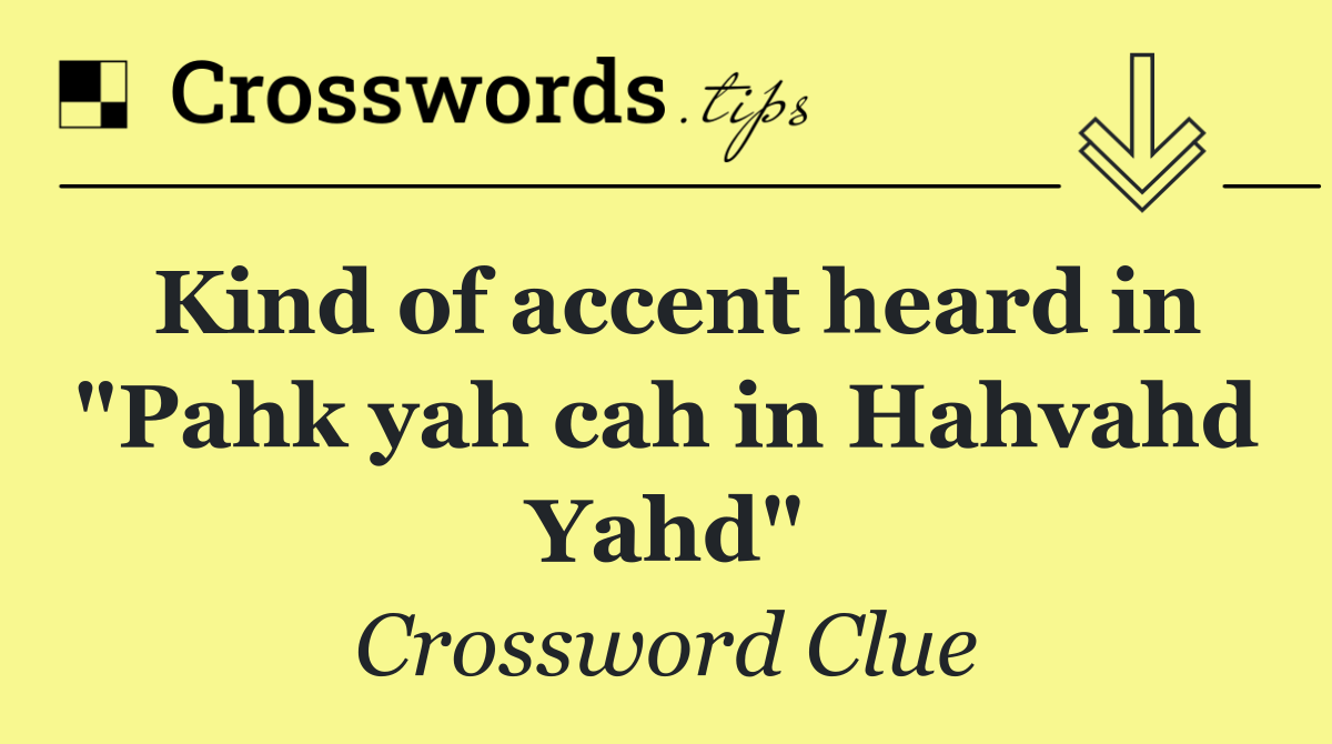 Kind of accent heard in "Pahk yah cah in Hahvahd Yahd"