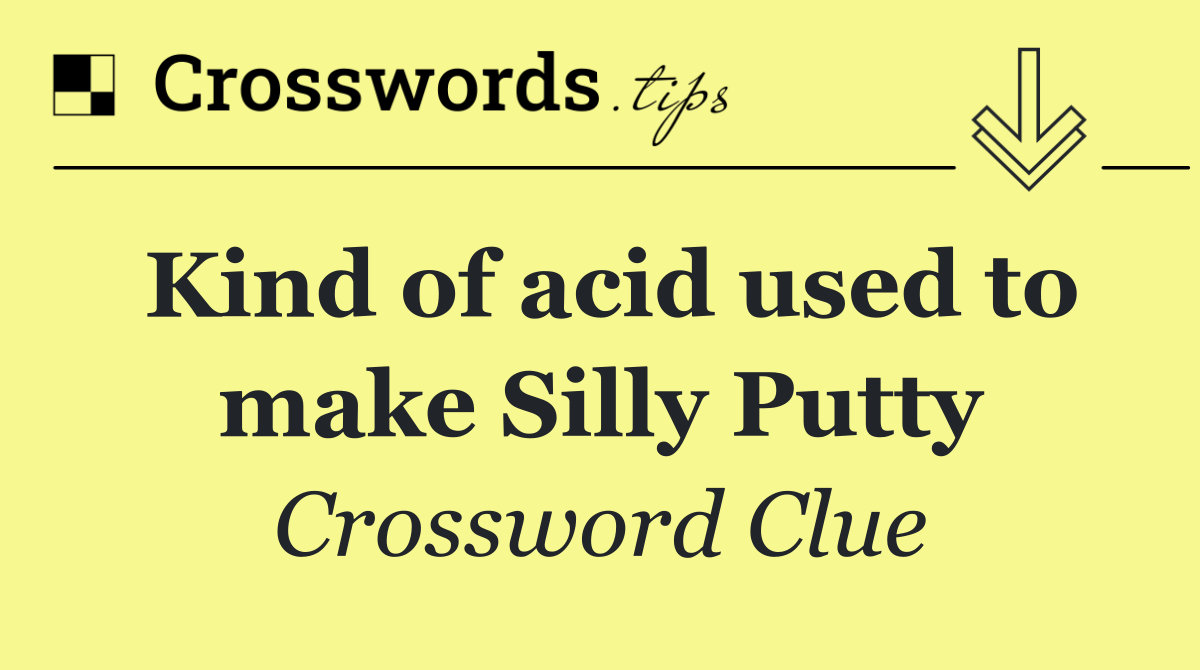 Kind of acid used to make Silly Putty