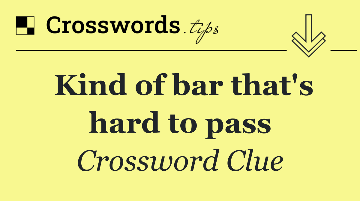 Kind of bar that's hard to pass