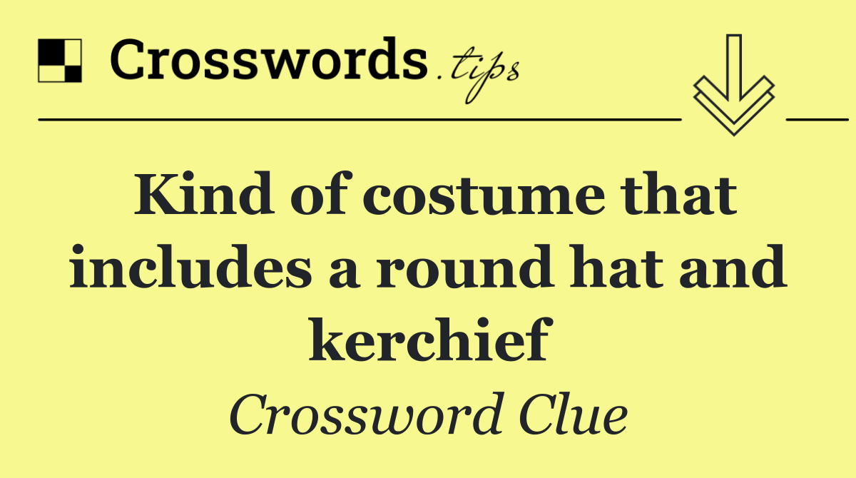 Kind of costume that includes a round hat and kerchief