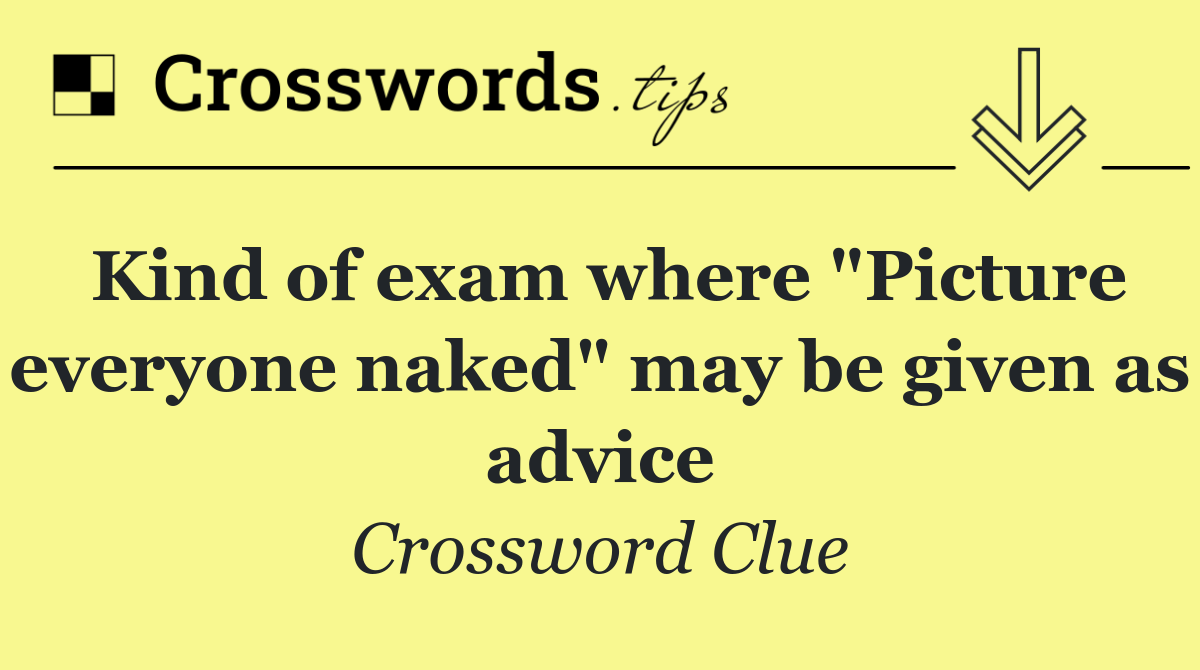 Kind of exam where "Picture everyone naked" may be given as advice