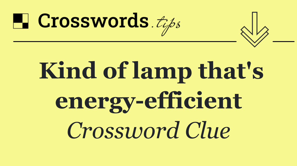 Kind of lamp that's energy efficient