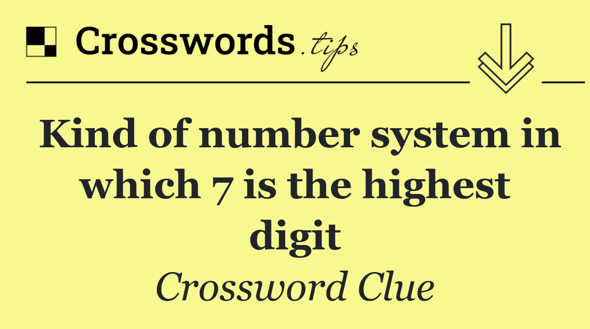 Kind of number system in which 7 is the highest digit