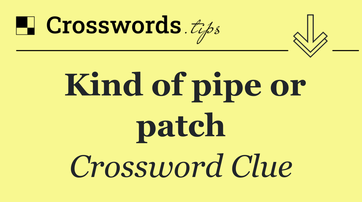 Kind of pipe or patch