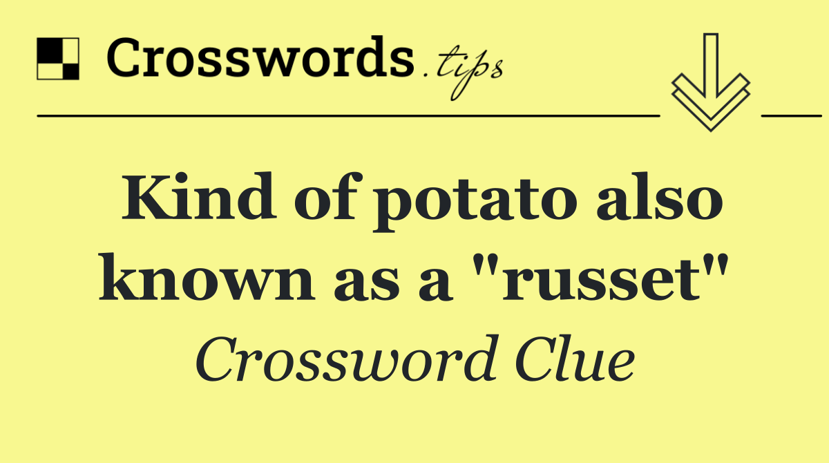 Kind of potato also known as a "russet"