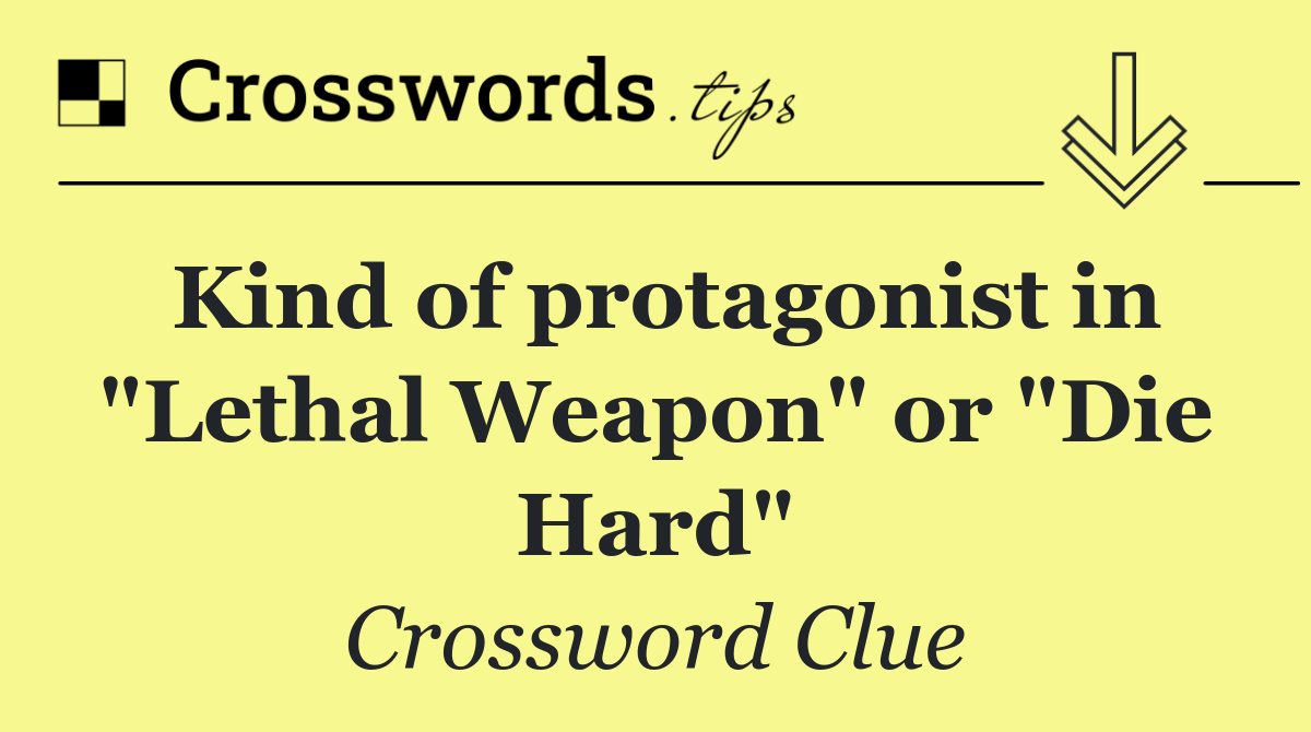 Kind of protagonist in "Lethal Weapon" or "Die Hard"