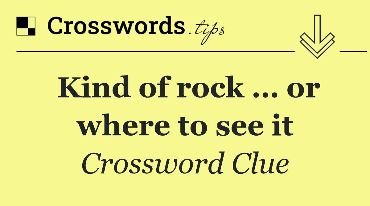 Kind of rock … or where to see it
