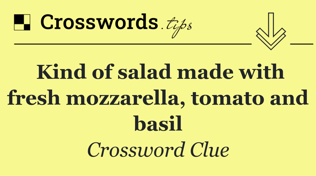 Kind of salad made with fresh mozzarella, tomato and basil