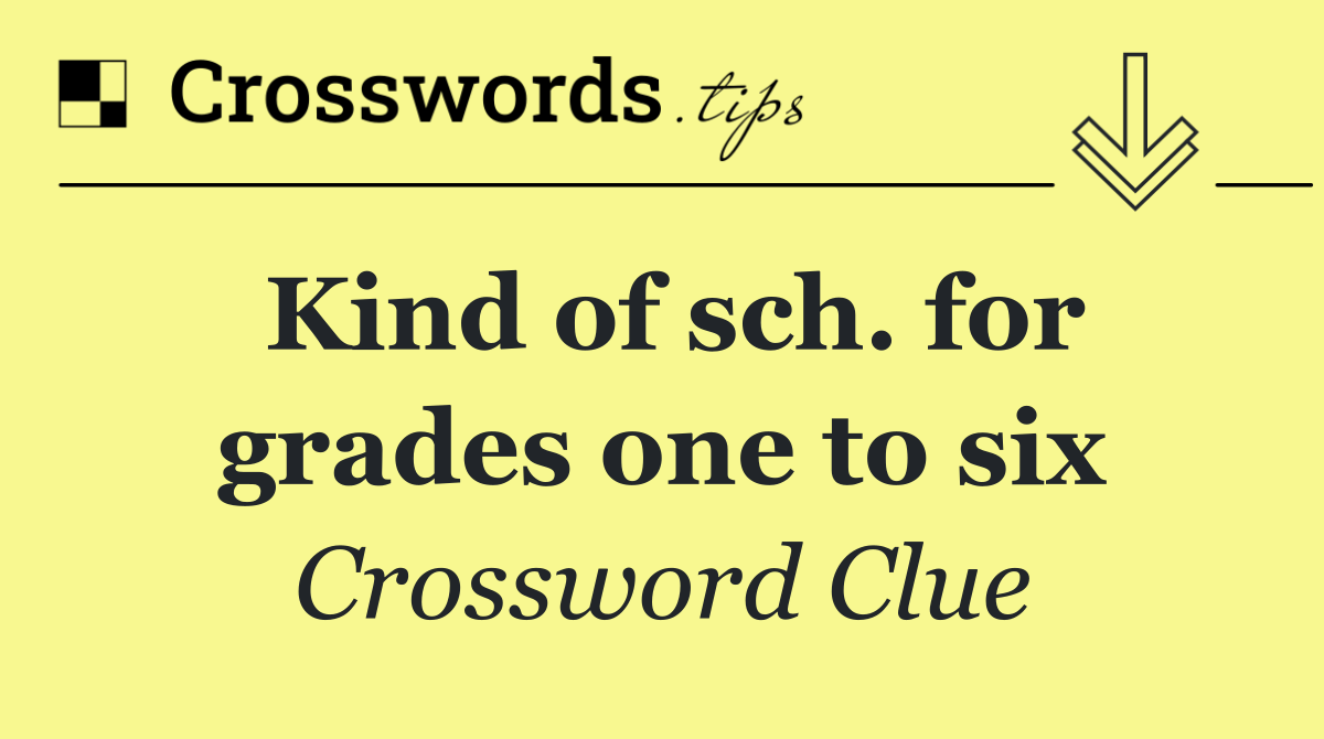 Kind of sch. for grades one to six