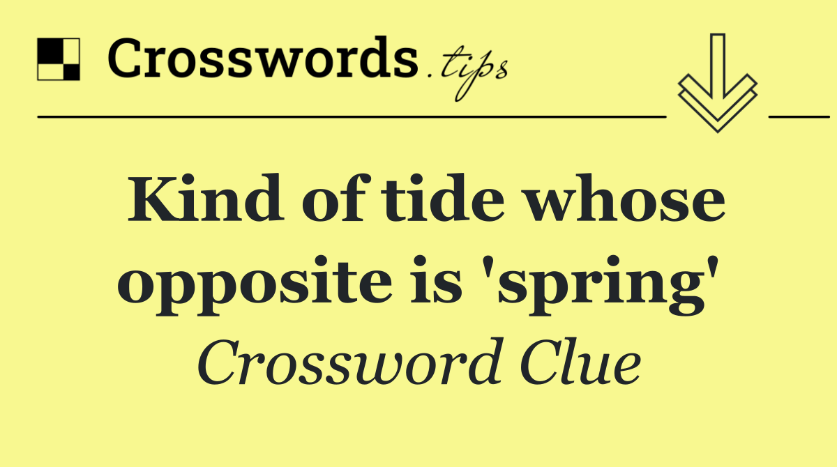 Kind of tide whose opposite is 'spring'