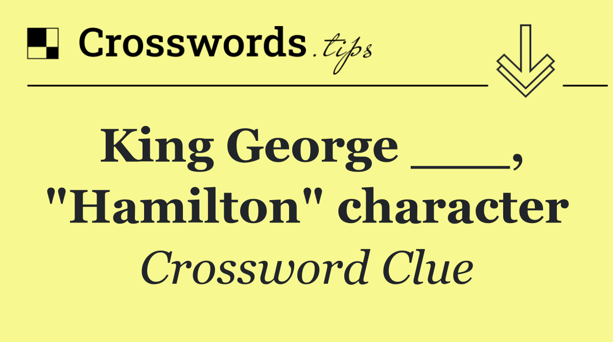 King George ___, "Hamilton" character