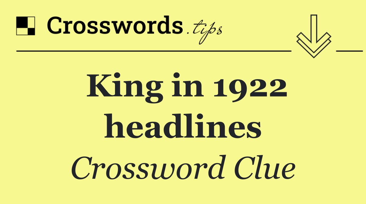 King in 1922 headlines