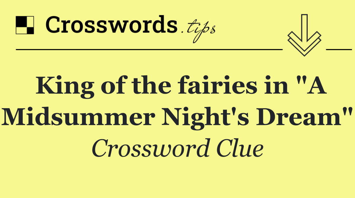 King of the fairies in "A Midsummer Night's Dream"