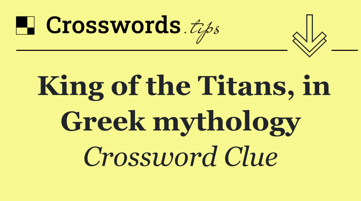 King of the Titans, in Greek mythology