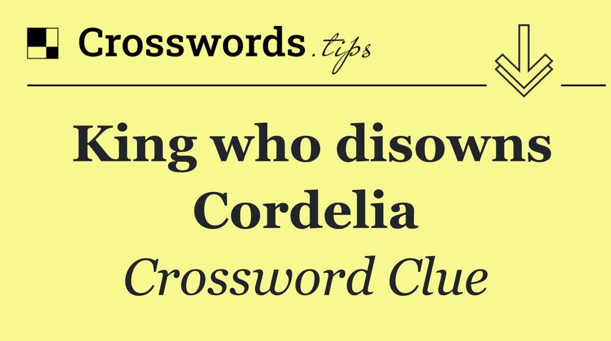 King who disowns Cordelia