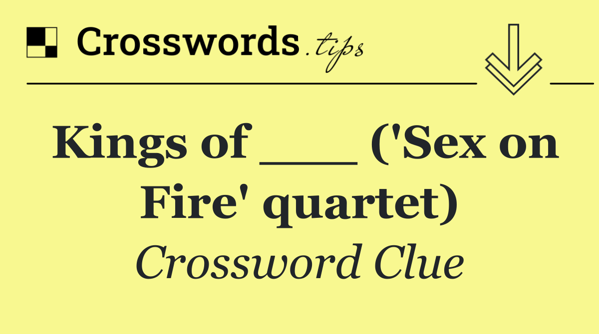 Kings of ___ ('Sex on Fire' quartet)