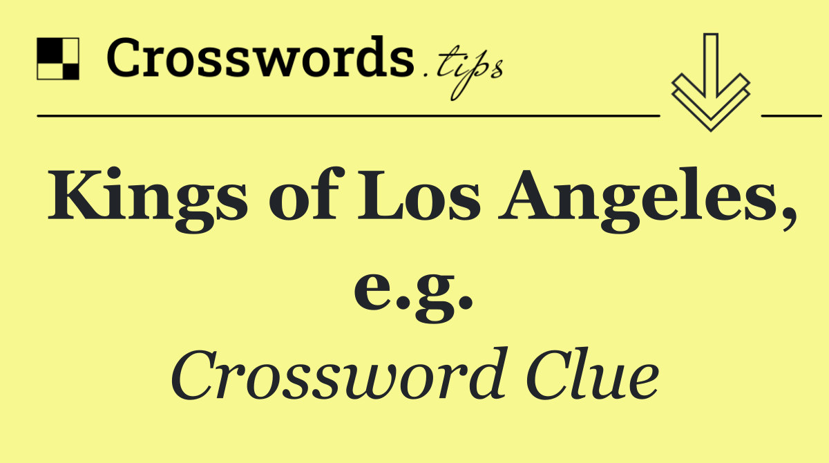 Kings of Los Angeles, e.g.