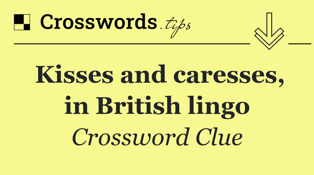 Kisses and caresses, in British lingo