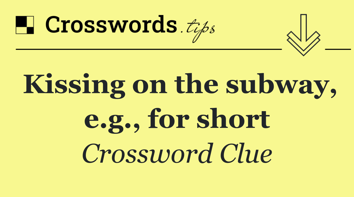 Kissing on the subway, e.g., for short