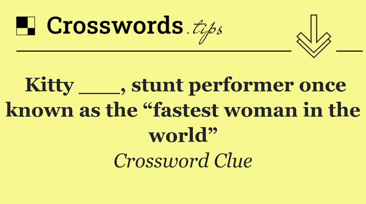 Kitty ___, stunt performer once known as the “fastest woman in the world”