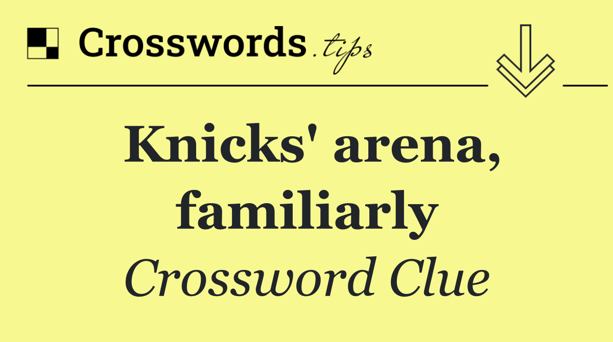 Knicks' arena, familiarly