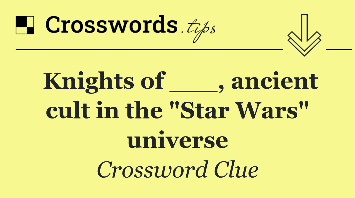 Knights of ___, ancient cult in the "Star Wars" universe
