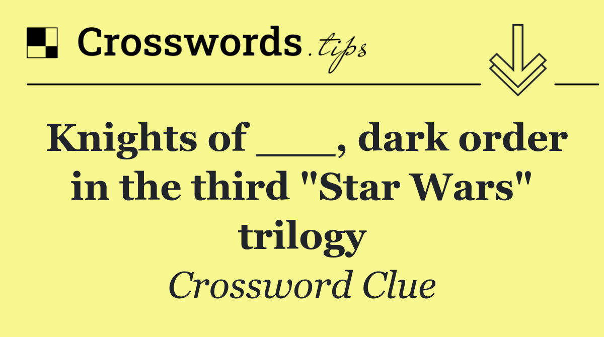 Knights of ___, dark order in the third "Star Wars" trilogy