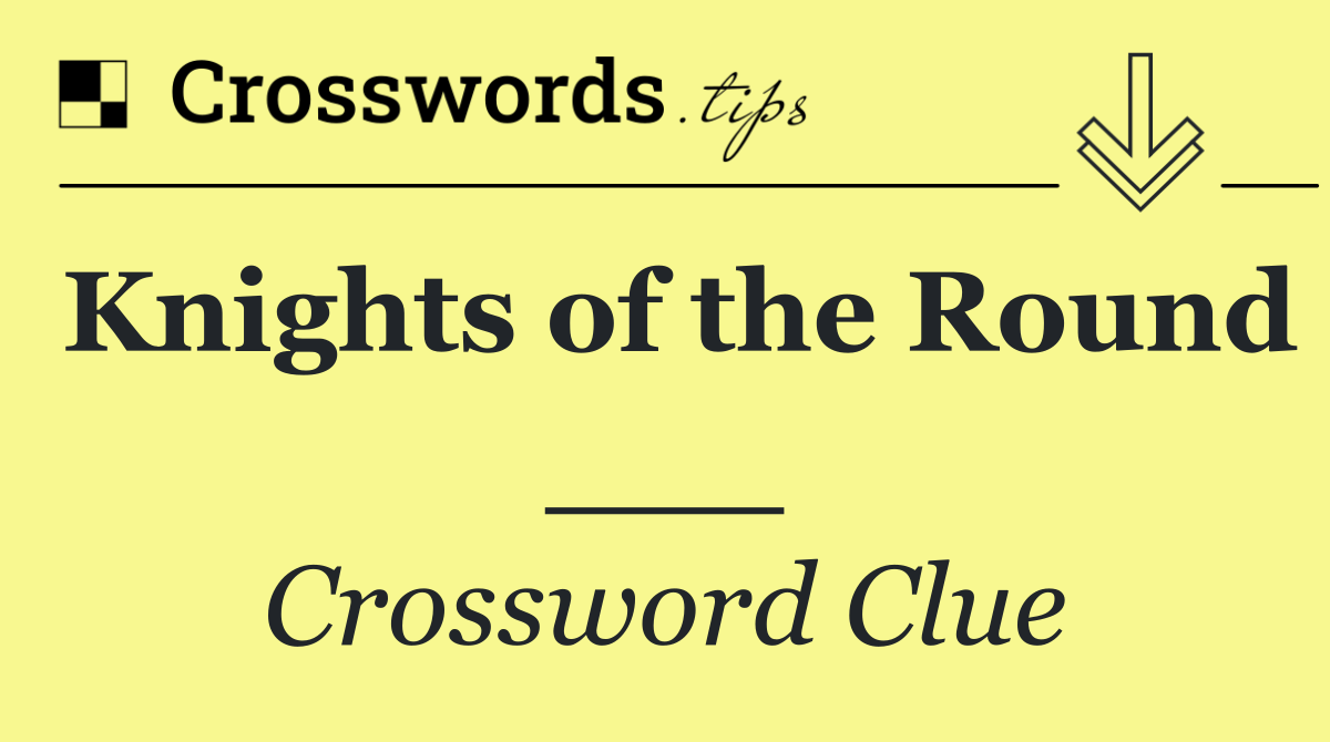 Knights of the Round ___