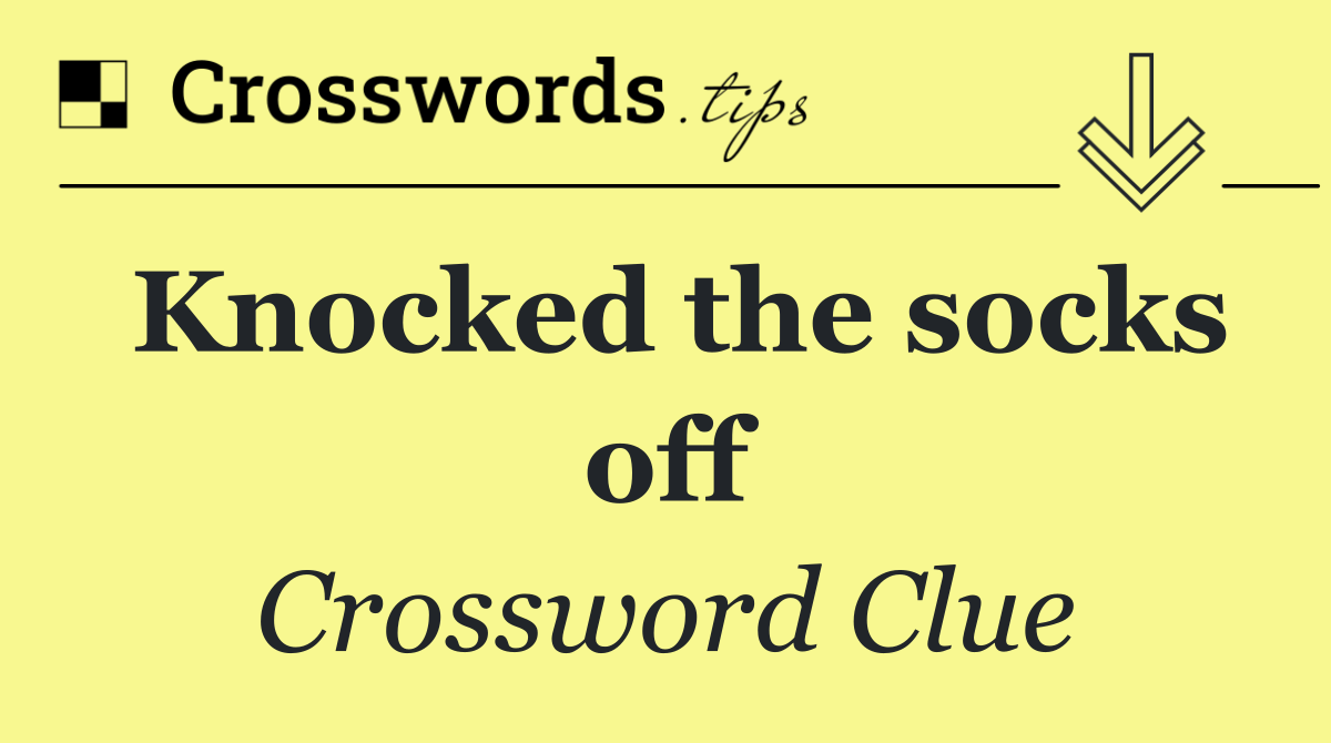 Knocked the socks off