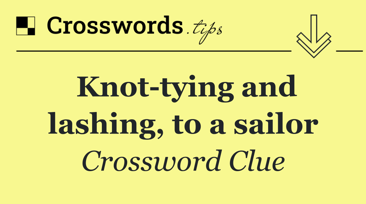 Knot tying and lashing, to a sailor