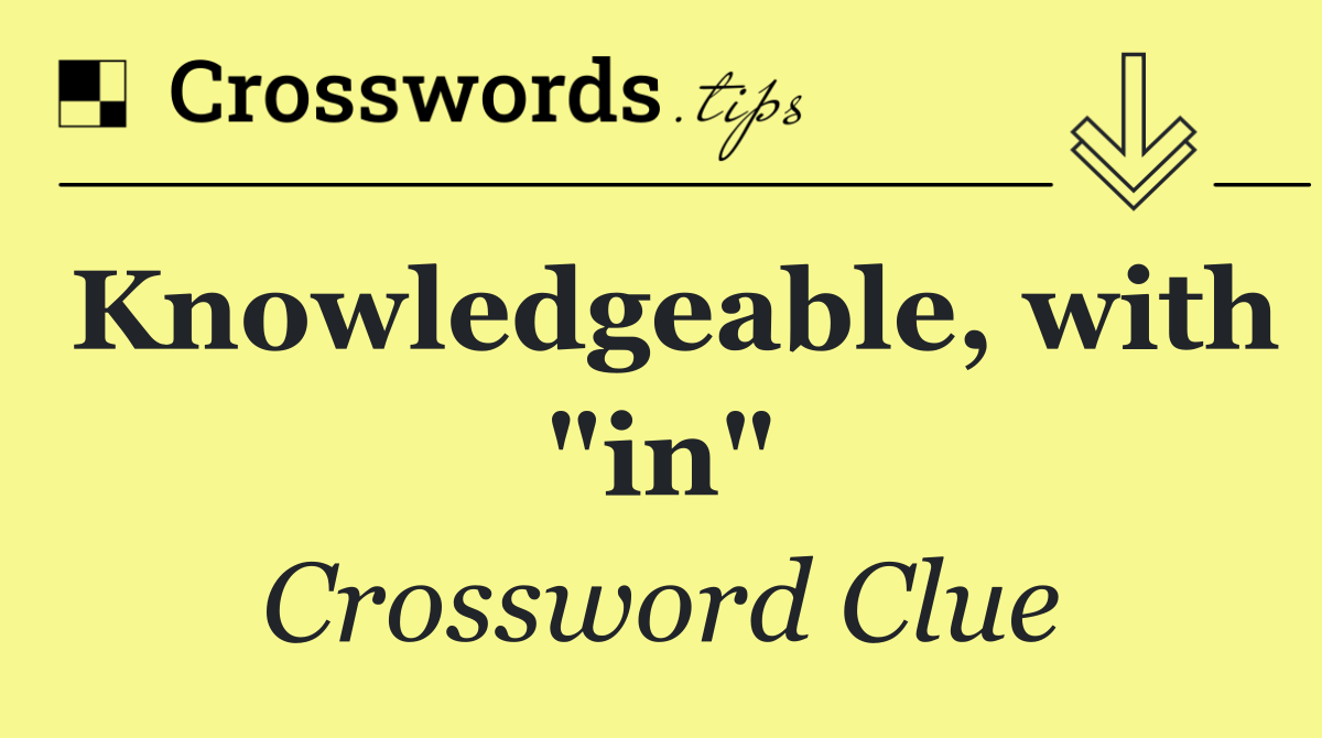 Knowledgeable, with "in"