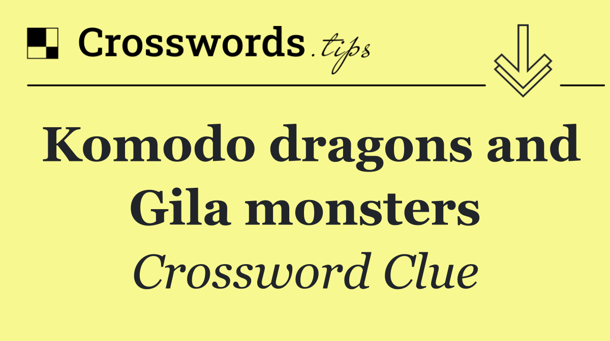 Komodo dragons and Gila monsters