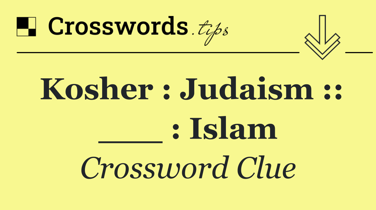 Kosher : Judaism :: ___ : Islam
