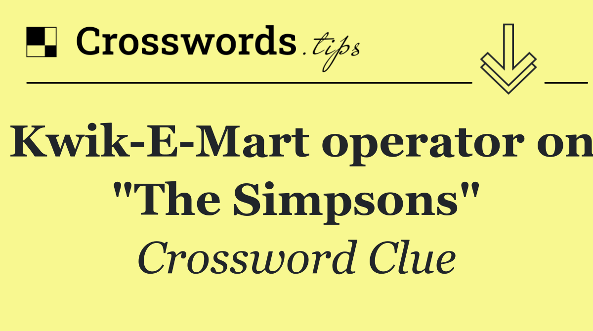 Kwik E Mart operator on "The Simpsons"