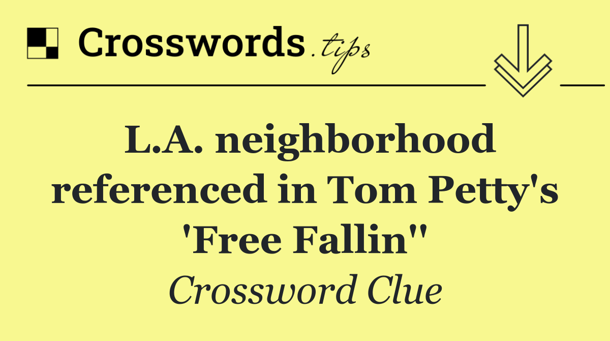 L.A. neighborhood referenced in Tom Petty's 'Free Fallin''