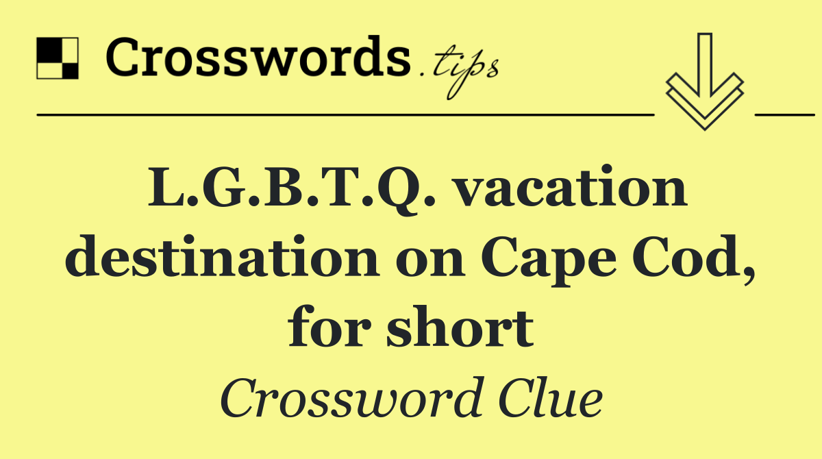 L.G.B.T.Q. vacation destination on Cape Cod, for short